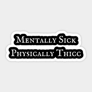 Mentally sick physically thicc Sticker